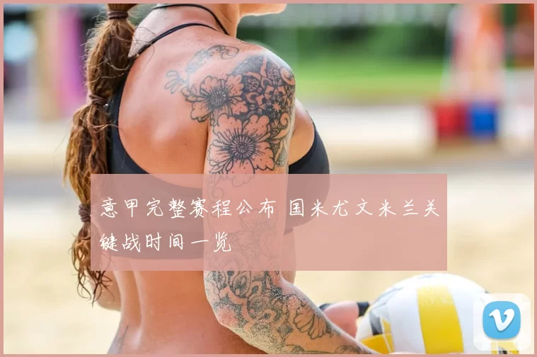 意甲完整赛程公布 国米尤文米兰关键战时间一览